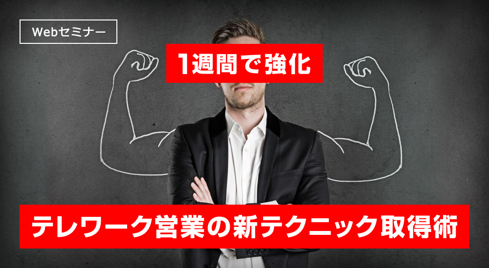 「1週間で強化」テレワーク営業の新テクニック取得術